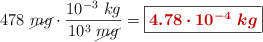 478\ \cancel{mg}\cdot \frac{10^{-3}\ kg}{10^3\ \cancel{mg}} = \fbox{\color[RGB]{192,0,0}{\bm{4.78\cdot 10^{-4}\ kg}}}