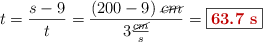 t = \frac{s - 9}{t} = \frac{(200 - 9)\ \cancel{cm}}{3\frac{\cancel{cm}}{s}} = \fbox{\color[RGB]{192,0,0}{\bf 63.7\ s}}