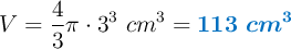 V = \frac{4}{3}\pi \cdot 3^3\ cm^3  = \color[RGB]{0,112,192}{\bm{113\ cm^3}}