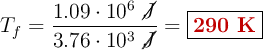 T_f = \frac{1.09\cdot 10^6\ \cancel{J}}{3.76\cdot 10^3\ \cancel{J}} = \fbox{\color[RGB]{192,0,0}{\bf 290\ K}}