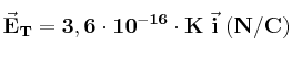 \bf \vec E_T = 3,6\cdot 10^{-16}\cdot K\ \vec i\ (N/C)