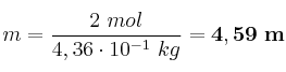 m = \frac{2\ mol}{4,36\cdot 10^{-1}\ kg} = \bf 4,59\ m