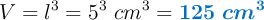 V = l^3  = 5^3\ cm^3 = \color[RGB]{0,112,192}{\bm{125\ cm^3}}