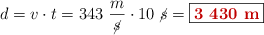 d = v\cdot t = 343\ \frac{m}{\cancel{s}}\cdot 10\ \cancel{s} = \fbox{\color[RGB]{192,0,0}{\bf 3\ 430\ m}}