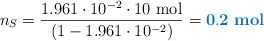n_S = \frac{1.961\cdot 10^{-2}\cdot 10\ \text{mol}}{(1 - 1.961\cdot 10^{-2})} = \color[RGB]{0,112,192}{\bf 0.2\ mol}