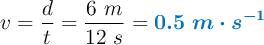 v = \frac{d}{t} = \frac{6\ m}{12\ s} = \color[RGB]{0,112,192}{\bm{0.5\ m\cdot s^{-1}}}