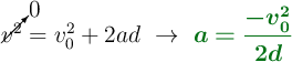\cancelto{0}{v^2} = v_0^2 + 2ad\ \to\ \color[RGB]{2,112,20}{\bm{a = \frac{-v_0^2}{2d}}}