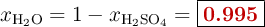 x_{\ce{H2O}} = 1 - x_{\ce{H2SO4}} = \fbox{\color[RGB]{192,0,0}{\bf 0.995}}