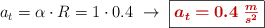 a_t = \alpha\cdot R = 1\cdot 0.4\ \to\ \fbox{\color[RGB]{192,0,0}{\bm{a_t = 0.4\ \frac{m}{s^2}}}}