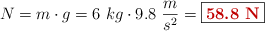 N = m\cdot g = 6\ kg\cdot 9.8\ \frac{m}{s^2} = \fbox{\color[RGB]{192,0,0}{\bf 58.8\ N}}