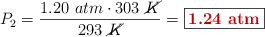 P_2 = \frac{1.20\ atm\cdot 303\ \cancel{K}}{293\ \cancel{K}} = \fbox{\color[RGB]{192,0,0}{\bf 1.24\ atm}}