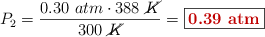 P_2 = \frac{0.30\ atm\cdot 388\ \cancel{K}}{300\ \cancel{K}} = \fbox{\color[RGB]{192,0,0}{\bf 0.39\ atm}}