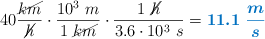 40\frac{\cancel{km}}{\cancel{h}}\cdot \frac{10^3\ m}{1\ \cancel{km}}\cdot \frac{1\ \cancel{h}}{3.6\cdot 10^3\ s} = \color[RGB]{0,112,192}{\bm{11.1\ \frac{m}{s}}}