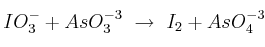 IO_3^- + AsO_3^{-3}\ \to\ I_2 + AsO_4^{-3}