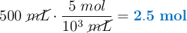 500\ \cancel{mL}\cdot \frac{5\ mol}{10^3\ \cancel{mL}} = \color[RGB]{0,112,192}{\bf 2.5\ mol}