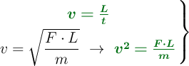 \left {\color[RGB]{2,112,20}{\bm{v = \frac{L}{t}}}} \atop v = \sqrt{\dfrac{F\cdot L}{m}}\ \to\ {\color[RGB]{2,112,20}{\bm{v^2 = \frac{F\cdot L}{m}}}} \right \}