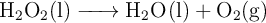 \ce{H2O2(l) -> H2O(l) + O2(g)}