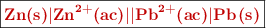 \fbox{\color[RGB]{192,0,0}{\bf \ce{Zn(s)|Zn^{2+}(ac)||Pb^{2+}(ac)|Pb(s)}}}