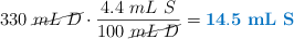 330\ \cancel{mL\ D}\cdot \frac{4.4\ mL\ S}{100\ \cancel{mL\ D}} = \color[RGB]{0,112,192}{\bf 14.5\ mL\ S}