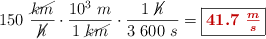150\ \frac{\cancel{km}}{\cancel{h}}\cdot \frac{10^3\ m}{1\ \cancel{km}}\cdot \frac{1\ \cancel{h}}{3\ 600\ s} = \fbox{\color[RGB]{192,0,0}{\bm{41.7\ \frac{m}{s}}}}