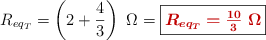R_{eq_T} = \left(2 + \frac{4}{3}\right)\ \Omega = \fbox{\color[RGB]{192,0,0}{\bm{R_{eq_T} = \frac{10}{3}\ \Omega}}}