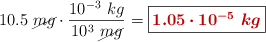10.5\ \cancel{mg}\cdot \frac{10^{-3}\ kg}{10^3\ \cancel{mg}} = \fbox{\color[RGB]{192,0,0}{\bm{1.05\cdot 10^{-5}\ kg}}}