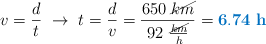 v = \frac{d}{t}\ \to\ t = \frac{d}{v} = \frac{650\ \cancel{km}}{92\ \frac{\cancel{km}}{h}} = \color[RGB]{0,112,192}{\bf 6.74\ h}