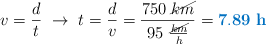 v = \frac{d}{t}\ \to\ t = \frac{d}{v} = \frac{750\ \cancel{km}}{95\ \frac{\cancel{km}}{h}} = \color[RGB]{0,112,192}{\bf 7.89\ h}