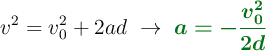 v^2 = v_0^2 + 2ad\ \to\ \color[RGB]{2,112,20}{\bm{a = - \frac{v_0^2}{2d}}}