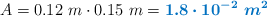 A = 0.12\ m\cdot 0.15\ m = \color[RGB]{0,112,192}{\bm{1.8\cdot 10^{-2}\ m^2}}