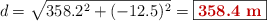 d = \sqrt{358.2^2 + (-12.5)^2} = \fbox{\color[RGB]{192,0,0}{\bf 358.4\ m}}
