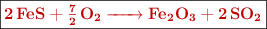 \fbox{\color[RGB]{192,0,0}{\textbf{\ce{2FeS + 7/2O2 -> Fe2O3 + 2SO2}}}}