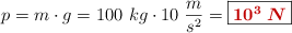p = m\cdot g = 100\ kg\cdot 10\ \frac{m}{s^2} = \fbox{\color[RGB]{192,0,0}{\bm{10^3\ N}}}