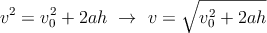 v^2 = v_0^2 + 2ah\ \to\ v  = \sqrt{v_0^2 + 2ah}
