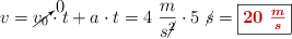 v = \cancelto{0}{v_0}\cdot t + a\cdot t = 4\ \frac{m}{s\cancel{^2}}\cdot 5\ \cancel{s} = \fbox{\color[RGB]{192,0,0}{\bm{20\ \frac{m}{s}}}}