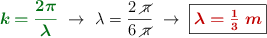{\color[RGB]{2,112,20}{\bm{k = \frac{2\pi}{\lambda}}}}\ \to\ \lambda = \frac{2\ \cancel{\pi}}{6\ \cancel{\pi}}\ \to\ \fbox{\color[RGB]{192,0,0}{\bm{\lambda = \frac{1}{3}\ m}}}