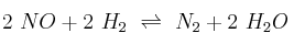 2\ NO + 2\ H_2\ \rightleftharpoons\ N_2 + 2\ H_2O