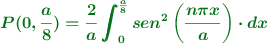 \color[RGB]{2,112,20}{\bm{P(0, \frac{a}{8}) = \frac{2}{a}\int_0^{\frac{a}{8}} sen^2\left(\frac{n\pi x}{a}\right)\cdot dx}}