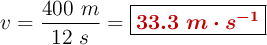 v = \frac{400\ m}{12\ s} = \fbox{\color[RGB]{192,0,0}{\bm{33.3\ m\cdot s^{-1}}}}