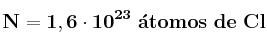 \bf N = 1,6\cdot 10^{23}\ \acute{a}tomos\ de\ Cl