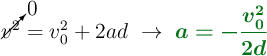 \cancelto{0}{v^2} = v_0^2 + 2ad\ \to\ \color[RGB]{2,112,20}{\bm{a = -\frac{v_0^2}{2d}}}