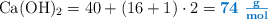 \ce{Ca(OH)2} = 40 + (16 + 1)\cdot 2 = \color[RGB]{0,112,192}{\bf 74\ \textstyle{g\over mol}}