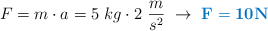 F = m\cdot a = 5\ kg\cdot 2\ \frac{m}{s^2}\ \to\ \color[RGB]{0,112,192}{\bf F = 10 N}