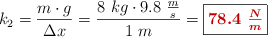 k_2 = \frac{m\cdot g}{\Delta x} = \frac{8\ kg\cdot 9.8\ \frac{m}{s}}{1\ m} = \fbox{\color[RGB]{192,0,0}{\bm{78.4\ \frac{N}{m}}}}