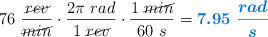 76\ \frac{\cancel{rev}}{\cancel{min}}\cdot \frac{2\pi\ rad}{1\ \cancel{rev}}\cdot \frac{1\ \cancel{min}}{60\ s} = \color[RGB]{0,112,192}{\bm{7.95\ \frac{rad}{s}}}