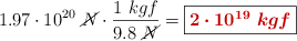 1.97\cdot 10^{20}\ \cancel{N}\cdot \frac{1\ kgf}{9.8\ \cancel{N}} = \fbox{\color[RGB]{192,0,0}{\bm{2\cdot 10^{19}\ kgf}}}