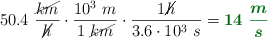 50.4\ \frac{\cancel{km}}{\cancel{h}}\cdot \frac{10^3\ m}{1\ \cancel{km}}\cdot \frac{1 \cancel{h}}{3.6\cdot 10^3\ s} = \color[RGB]{2,112,20}{\bm{14\ \frac{m}{s}}}
