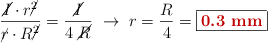 \frac{\cancel{I}\cdot r\cancel{^2}}{\cancel{r}\cdot R\cancel{^2}} = \frac{\cancel{I}}{4\ \cancel{R}}\ \to\ r = \frac{R}{4} = \fbox{\color[RGB]{192,0,0}{\bf 0.3\ mm}}