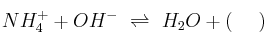 NH_4^+ + OH^-\ \rightleftharpoons\ H_2O + (\ \ \ \ )