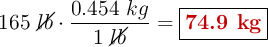 165\ \cancel{lb}\cdot \frac{0.454\ kg}{1\ \cancel{lb}} = \fbox{\color[RGB]{192,0,0}{\bf 74.9\ kg}}
